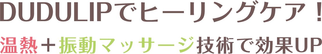 DUDULIPでヒーリングケア!